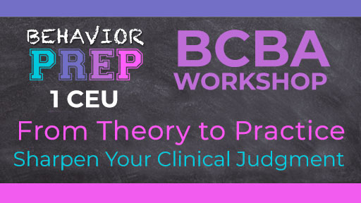 BCBA Workshop 1 CEU: From Theory to Practice-Sharpen Your Clinical Judgment