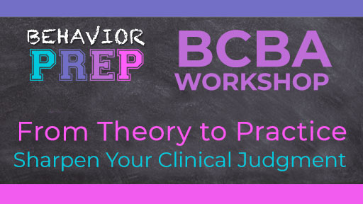 BCBA Workshop: From Theory to Practice-Sharpen Your Clinical Judgment