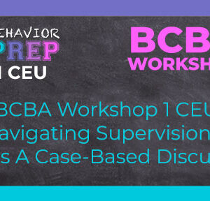 bcba workshop 1 ceu navigating supervision ethics a case-based discussion