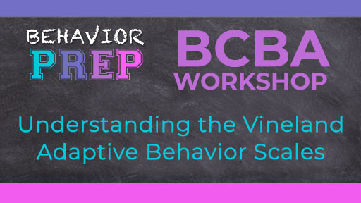 BCBA Workshop: Understanding the Vineland Adaptive Behavior Scales